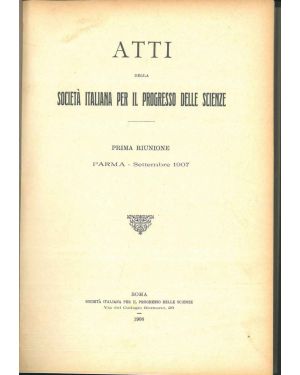 Atti della Società Italiana per il progresso delle Scienze. Prima riunione, Parma, Settembre 1907