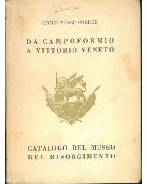 Da Campoformio a Vittorio Veneto. Catalogo del museo del Risorgimento.