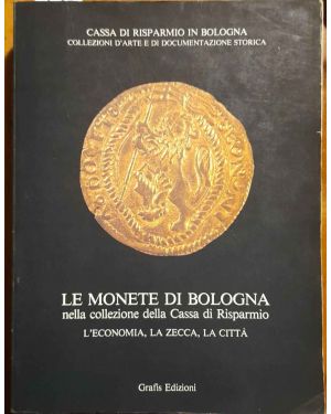 Le monete di Bologna. Le collezioni d'arte della Cassa di Risparmio in Bologna. L'economia, la zecca, la città