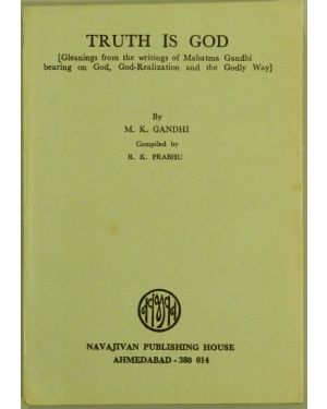Truth is God (Gleanings from the writings of Mahatma Gandhi bearing on God, God-Realization and the Godly Way)