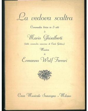 La Vedova scaltra. Commedia lirica in tre atti di M. Ghisalberti ( dalla commedia omonima di Carlo Goldoni).