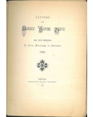 Nuova serie di Aneddoti n. XXXV. Per le faustissime nozze Pozzoni - Sona. Lettere del Marchese Scipione Maffei nel suo periodo di vita militare in Baviera (1704).