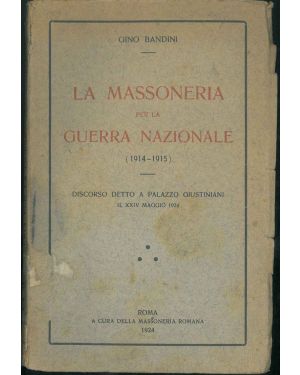 La Massoneria per la guerra nazionale (1914 - 1915). Discorso detto a Palazzo Giustiniani il XXIV Maggio 1924.