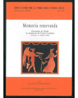 Memoria renovanda. Giornata di Studi in memoria di Carlo Corbato (Trieste, 11 ottobre 2006). Serie seconda. Vol. XVI.