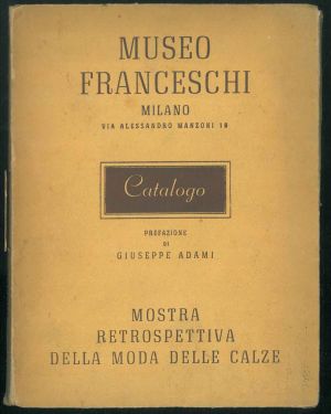 Museo Franceschi, Milano. Catalogo. Prefazione di G. Adami. Mostra retrospettiva della moda delle calze.