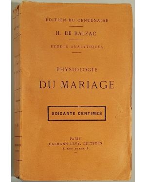 Physiologie du Mariage ou Méditations de philosophie éclectique sur le bonheur et le malheur conjugal. Etudes Analytiques. Edition du Centenaire