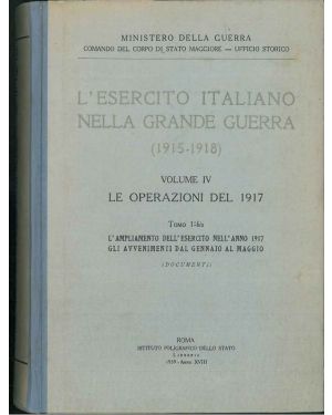 L' Esercito italiano nella Grande Guerra (1915-1918). Volume IV: Le operazioni del 1917. Tomo 1°-bis: l'ampliamento dell'esercito nell'anno 1917, gli avvenimenti dal gennaio al maggio. Documenti.