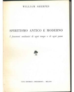 Spiritismo antico e moderno. I fenomeni medianici di ogni tempo e di ogni paese.