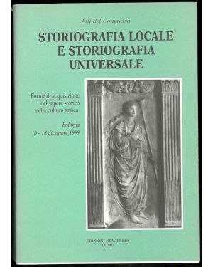 Atti del congresso. Storiografia locale e storiografia universale. Forme di acquisizioni del sapere storico nella cultura antica. (Bologna, 16-18 dicembre 1999).