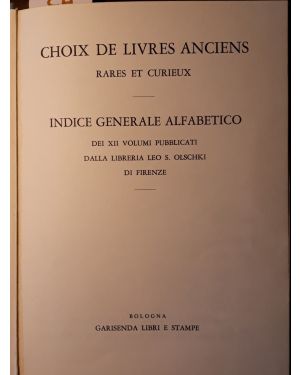 Choix de livres anciens rares et curieux: Indice generale alfabetico dei XII volumi pubblicati dalla Libreria Leo S. Olschki di Firenze
