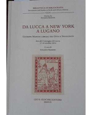 Da Lucca a New York a Lugano Giuseppe Martini libraio tra Otto e Novecento Atti del Convegno (Lucca, 17-18 ottobre 2014)