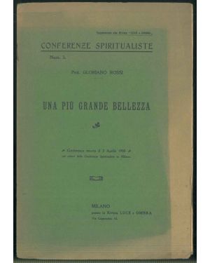 Supplemento alla rivista "Luce e Ombra" N. 3. Una più grande bellezza. Conferenza tenuta il 2 Aprile 1905 nel salone delle Conferenze Spiritualiste in Milano.