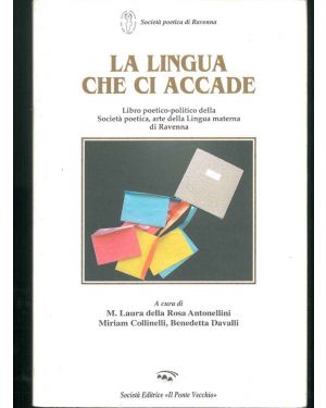 La Lingua che ci accade. Libro poetico - politico della Società poetica, arte della lingua materna di Ravenna.
