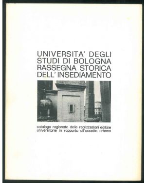 Università degli Studi di Bologna. Rassegna storica dell'insediamento. Catalogo ragionato delle realizzazioni edilizie universitarie in rapporto all'assetto urbano. Bologna, settembre 1974.