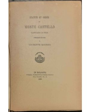 Statuti et ordini di Monte Castello contado di Pisa pubblicati per cura di Giuseppe Kirner. 