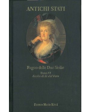 Regno delle Due Sicilie. Tomo VI: Sicilia di là dal Faro (1734-1860). Con un saggio di M. Verga.
