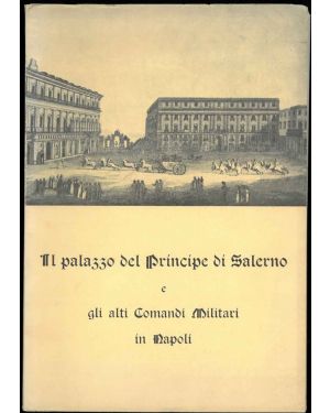 Il palazzo del Principe di Salerno e gli alti Comandi Militari in Napoli.