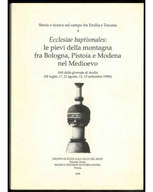 Ecclesiae baptismales: le pievi della montagna fra Bologna, Pistoia e Modena nel Medioevo. Atti dellle giornate di studio (18 luglio, 1°, 21 agosto, 12, 13 settembre 1998).