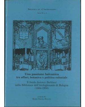 Una Passione balcanica tra affari, botanica e politica coloniale. Il fondo Antonio Baldacci nella Biblioteca dell'Archiginnasio di Bologna (1884-1950).