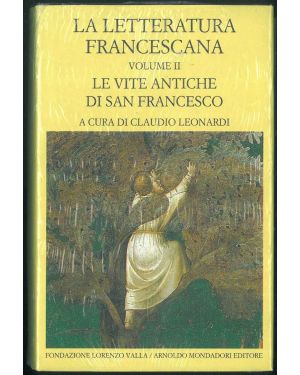 La letteratura francescana. Volume II. Le vite antiche di San Francesco.