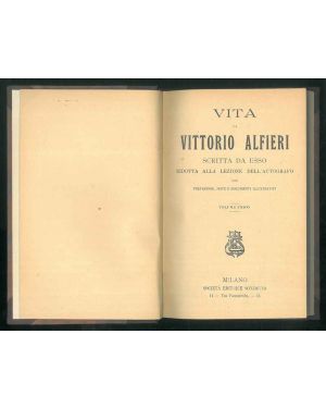 Vita di Vittorio Alfieri scritta da esso ridotta alla lezione dell'autografo.