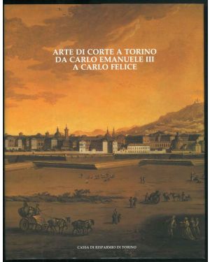 Arte di corte a Torino da Carlo Emanuele III a Carlo Felice.