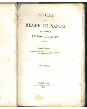 Storia del reame di Napoli del generale Pietro Colletta (dal 1734 al 1825). Nuova edizione con l'aggiunta del testamento dell'autore e di altri importanti documenti inediti.