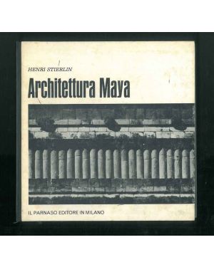 Architettura Maya. Guatemale, Honduras e Yucatan. Testo e fotografie di Henri Stierlin. Prefazione di Pedro Ramirez Vazquez.