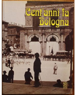Cent'anni fa a Bologna. Angoli e ricordi della città nella raccolta fotografica Belluzzi