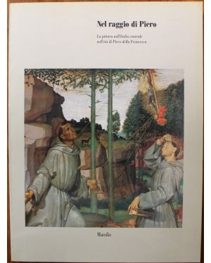 Nel raggio di Piero. La pittura nell'Italia centrale nell'età di Piero della Francesca 