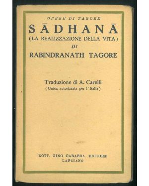 Opere di Tagore. Sadhana (La realizzazione della vita). Traduzione di A. Carelli (Unica autorizzata per l'Italia).