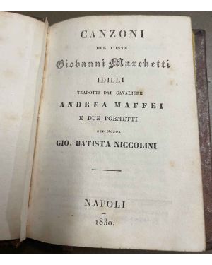 Canzoni del Conte Giovanni Marchetti; Idilli tradotti dal cavaliere Andrea Maffei e due poemetti del signor Gio. Batista Niccolini.