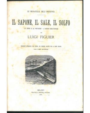 Il sapone, il sale, il solfo. Le sode e le potasse - L'acido solforico. Traduzione autorizzata dall'autore, con numerose aggiunte per la parte italiana.